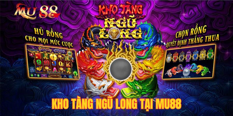 Kho Tàng Ngũ Long Tại Mu88| Tựa Game Nổ Hũ Thần Thoại